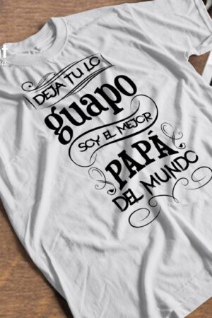 Playera "Deja tu lo guapo, soy el mejor papá..."