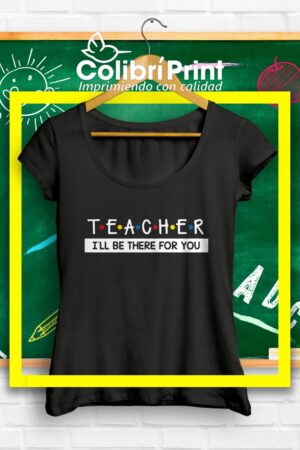 Playera "Teacher ill be there for you"